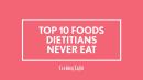 Top 10 Foods Dietitians Won't Eat