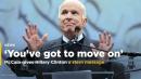 McCain to Hillary Clinton: 'You've got to move on'